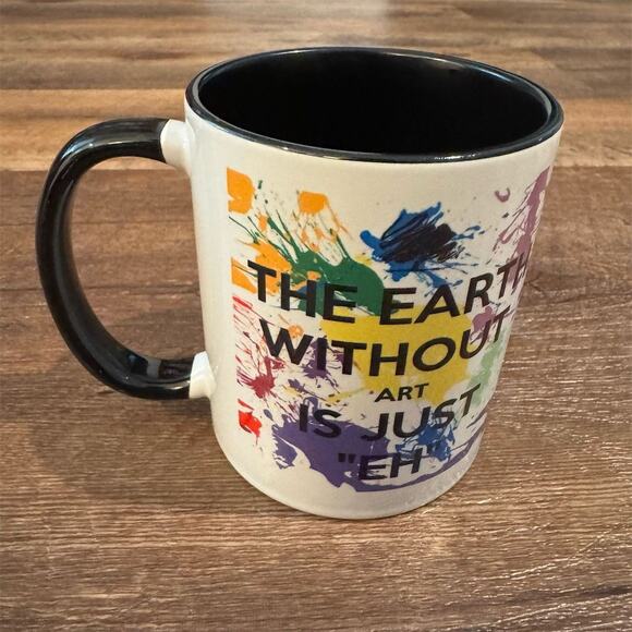 Coffee Mug Tea Cup "The Earth Without Art is Just Eh" Creativity Artist Painter - Picture 3 of 6